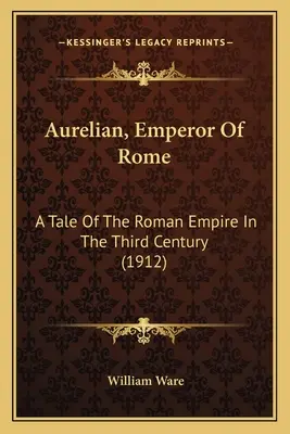 Aureliano, emperador de Roma: Historia del Imperio Romano en el siglo III (1912) - Aurelian, Emperor Of Rome: A Tale Of The Roman Empire In The Third Century (1912)