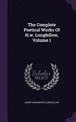 Las obras poéticas completas de H.w. Longfellow, Volumen 1 - The Complete Poetical Works Of H.w. Longfellow, Volume 1