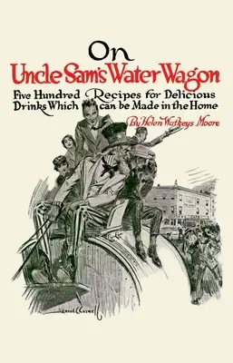 En el carro de agua del Tío Sam: 500 recetas de deliciosas bebidas que se pueden preparar en casa - On Uncle Sam's Water Wagon: 500 Recipes for Delicious Drinks, Which Can Be Made at Home