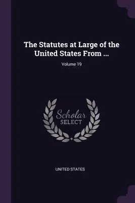 The Statutes at Large of the United States From ...; Volumen 19 - The Statutes at Large of the United States From ...; Volume 19