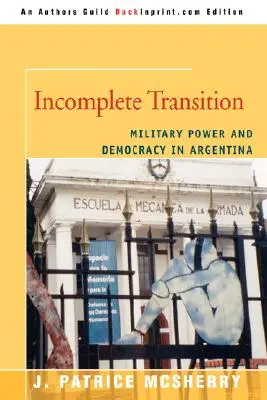 Transición incompleta: Poder militar y democracia en Argentina - Incomplete Transition: Military Power and Democracy in Argentina