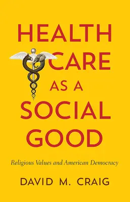 La asistencia sanitaria como bien social: Valores religiosos y democracia estadounidense - Health Care as a Social Good: Religious Values and American Democracy