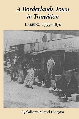 Una ciudad fronteriza en transición: Laredo, 1755-1870 - A Borderlands Town in Transition: Laredo, 1755-1870