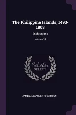 Las Islas Filipinas, 1493-1803: Exploraciones; Volumen 34 - The Philippine Islands, 1493-1803: Explorations; Volume 34