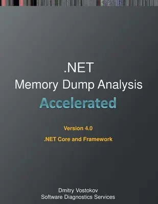 Análisis Acelerado de Volcados de Memoria .NET: Transcripción del curso de formación y ejercicios prácticos de WinDbg para .NET Core y Framework, cuarta edición - Accelerated .NET Memory Dump Analysis: Training Course Transcript and WinDbg Practice Exercises for .NET Core and Framework, Fourth Edition