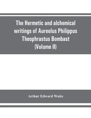 Los escritos herméticos y alquímicos de Aureolus Philippus Theophrastus Bombast, de Hohenheim, llamado Paracelso el Grande (Volumen II) Hermetic Medici - The Hermetic and alchemical writings of Aureolus Philippus Theophrastus Bombast, of Hohenheim, called Paracelsus the Great (Volume II) Hermetic Medici