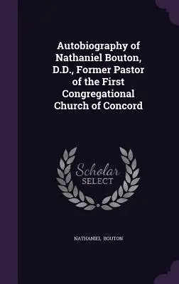 Autobiografía de Nathaniel Bouton, D.D., antiguo pastor de la Primera Iglesia Congregacional de Concord - Autobiography of Nathaniel Bouton, D.D., Former Pastor of the First Congregational Church of Concord