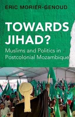 ¿Hacia la Yihad? Musulmanes y política en el Mozambique poscolonial - Towards Jihad?: Muslims and Politics in Postcolonial Mozambique