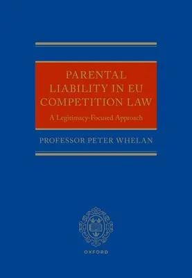 La responsabilidad parental en el Derecho de la competencia de la UE: Un enfoque centrado en la legitimidad - Parental Liability in Eu Competition Law: A Legitimacy-Focused Approach