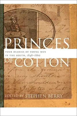 Príncipes de algodón: Cuatro diarios de jóvenes del Sur, 1848-1860 - Princes of Cotton: Four Diaries of Young Men in the South, 1848-1860