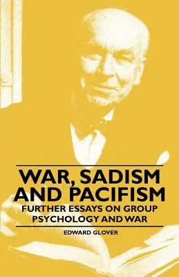 Guerra, sadismo y pacifismo - Otros ensayos sobre psicología de grupo y guerra - War, Sadism and Pacifism - Further Essays on Group Psychology and War