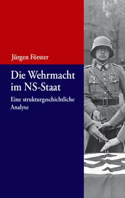 La Wehrmacht en el Estado nazi: Un análisis histórico-estructural - Die Wehrmacht Im Ns-Staat: Eine Strukturgeschichtliche Analyse