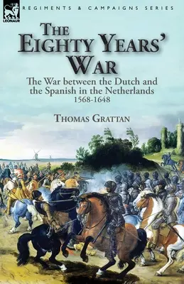 La guerra de los Ochenta Años: la guerra entre holandeses y españoles en los Países Bajos, 1568-1648 - The Eighty Years' War: the War between the Dutch and the Spanish in the Netherlands, 1568-1648