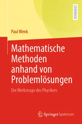 Mathematische Methoden Anhand Von Problemlsungen: Die Werkzeuge Des Physikers