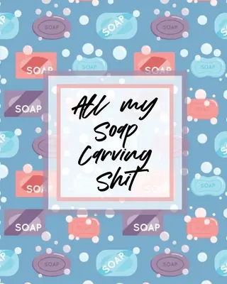 Toda Mi Mierda De Tallado De Jabón: Naturaleza Artesanía Escultura Para Niños Whittling Patrones - All My Soap Carving Shit: Nature Crafts Sculpture For Kids Whittling Patterns