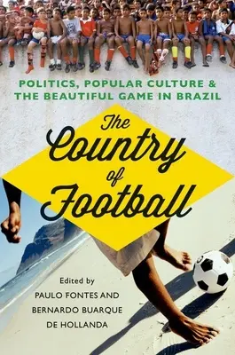 El país del fútbol: Política, cultura popular y el deporte rey en Brasil - The Country of Football: Politics, Popular Culture, & the Beautiful Game in Brazil