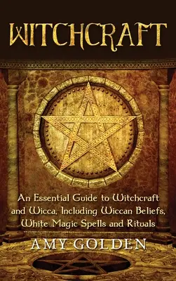 Brujería: Una guía esencial de brujería y wicca, incluyendo creencias wiccanas, hechizos de magia blanca y rituales. - Witchcraft: An Essential Guide to Witchcraft and Wicca, Including Wiccan Beliefs, White Magic Spells and Rituals