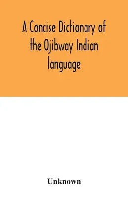 Diccionario conciso de la lengua india ojibway - A concise dictionary of the Ojibway Indian language