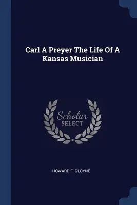 Carl A Preyer La vida de un músico de Kansas - Carl A Preyer The Life Of A Kansas Musician