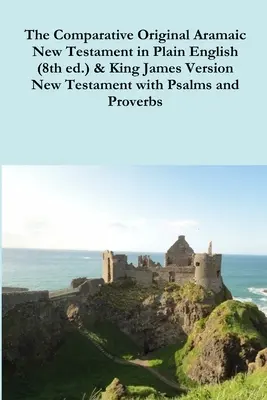 The Comparative 1st Century Aramaic Bible in Plain English (8ª ed.) & King James Version Nuevo Testamento con Salmos y Proverbios - The Comparative 1st Century Aramaic Bible in Plain English (8th ed.) & King James Version New Testament with Psalms and Proverbs