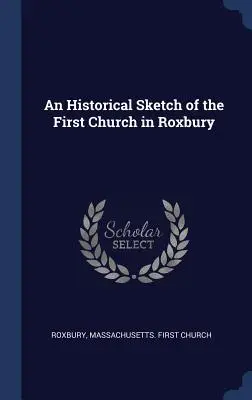 Bosquejo histórico de la primera iglesia de Roxbury - An Historical Sketch of the First Church in Roxbury