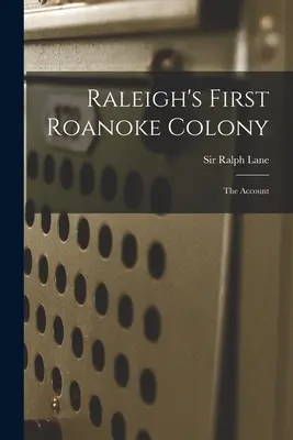 La primera colonia de Roanoke de Raleigh: el relato - Raleigh's First Roanoke Colony: the Account