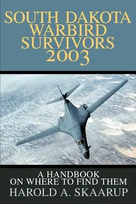 Supervivientes de pájaros de guerra de Dakota del Sur 2003: Un manual sobre dónde encontrarlos - South Dakota Warbird Survivors 2003: A Handbook on where to find them