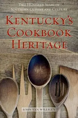 Kentucky's Cookbook Heritage: Doscientos años de cocina y cultura sureñas - Kentucky's Cookbook Heritage: Two Hundred Years of Southern Cuisine and Culture