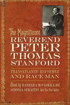 El magnífico reverendo Peter Thomas Stanford, reformador transatlántico y hombre de raza - The Magnificent Reverend Peter Thomas Stanford, Transatlantic Reformer and Race Man