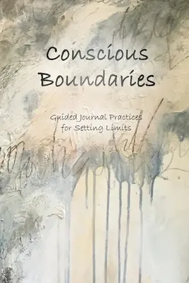 Límites conscientes: Prácticas de diario guiadas para establecer límites - Conscious Boundaries: Guided Journal Practices for Setting Limits