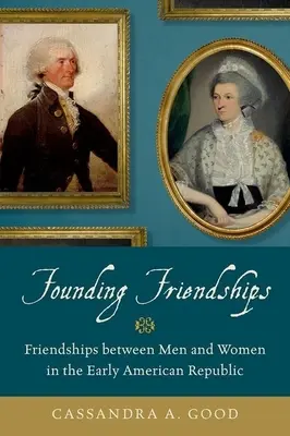 Founding Friendships: Amistades entre hombres y mujeres en los albores de la República Americana - Founding Friendships: Friendships Between Men and Women in the Early American Republic