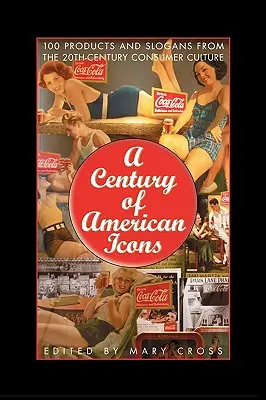 Un siglo de iconos americanos: 100 productos y eslóganes de la cultura de consumo del siglo XX - A Century of American Icons: 100 Products and Slogans from the 20th-Century Consumer Culture