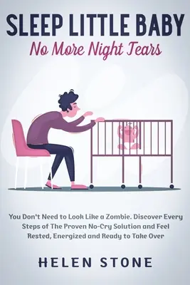 Duerme Pequeño Bebé, No Más Lágrimas Nocturnas: No Necesitas Parecer Un Zombie. Descubra Todos Los Pasos De La Solución Probada De No Llorar Y Siéntase Descansada, Ener - Sleep Little Baby, No More Night Tears: You Don't Need to Look Like a Zombie. Discover Every Steps of The Proven No-Cry Solution and Feel Rested, Ener