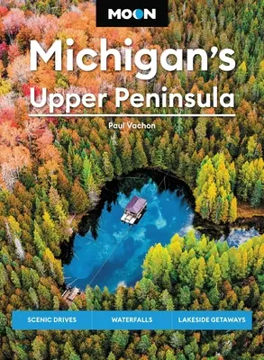 Moon Península Superior de Michigan: Rutas panorámicas, cascadas, escapadas a los lagos - Moon Michigan's Upper Peninsula: Scenic Drives, Waterfalls, Lakeside Getaways