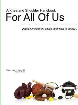 A Knee and Shoulder Handbook For All Of Us - Lesiones en niños, adultos y qué hacer a continuación. - A Knee and Shoulder Handbook For All Of Us - Injuries in children, adults, and what to do next.