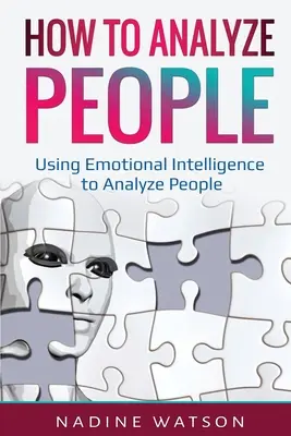 Cómo Analizar a las Personas: Cómo utilizar la inteligencia emocional para analizar a las personas - How to Analyze People: Using Emotional Intelligence to Analyze People