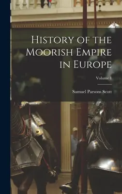 Historia del Imperio Moro en Europa; Volumen 1 - History of the Moorish Empire in Europe; Volume 1