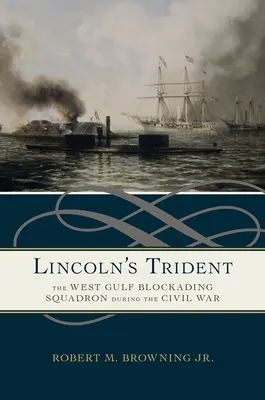 El tridente de Lincoln: El escuadrón de bloqueo del Golfo Occidental durante la Guerra Civil - Lincoln's Trident: The West Gulf Blockading Squadron During the Civil War