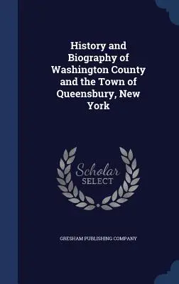 Historia y biografía del condado de Washington y la ciudad de Queensbury, Nueva York - History and Biography of Washington County and the Town of Queensbury, New York