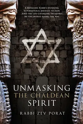 Desenmascarando el espíritu caldeo: El asombroso viaje sobrenatural de un rabino mesiánico a Sión y los tesoros que le cambiaron la vida y que descubrió por el camino. - Unmasking the Chaldean Spirit: A Messianic Rabbi's Stunning Supernatural Journey to Zion and the Life-Changing Treasures He Uncovered Along the Way
