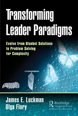 Transformación de los paradigmas de liderazgo: Evolucionar de las soluciones generales a la resolución de problemas complejos - Transforming Leader Paradigms: Evolve from Blanket Solutions to Problem Solving for Complexity