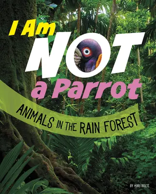 No soy un loro: Animales de la selva tropical - I Am Not a Parrot: Animals in the Rain Forest