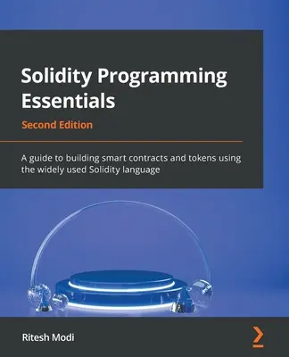 Fundamentos de programación de Solidity - Segunda edición: Una guía para la construcción de contratos inteligentes y tokens utilizando el lenguaje Solidity ampliamente utilizado - Solidity Programming Essentials - Second Edition: A guide to building smart contracts and tokens using the widely used Solidity language