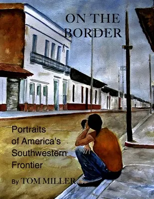 En la frontera: Retratos de la frontera suroeste de Estados Unidos - On the Border: Portraits of America's Southwestern Frontier