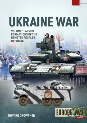 Guerra de Ucrania: Volumen 1 - Formaciones armadas de la República Popular de Donetsk, 2014 - 2022 - Ukraine War: Volume 1 - Armed Formations of the Donetsk People's Republic, 2014 - 2022