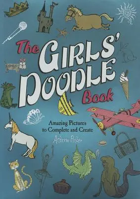 El libro de garabatos de las niñas: Dibujos asombrosos para completar y crear - The Girls' Doodle Book: Amazing Pictures to Complete and Create