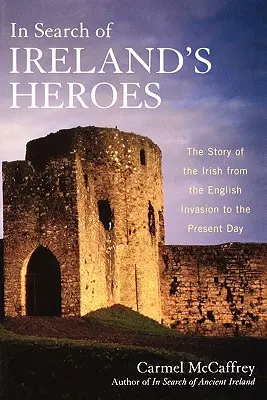 En busca de los héroes de Irlanda: la historia de los irlandeses desde la invasión inglesa hasta nuestros días - In Search of Ireland's Heroes: The Story of the Irish from the English Invasion to the Present Day