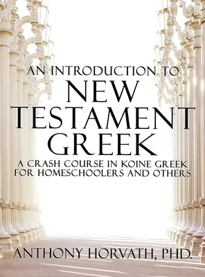 Introducción al griego del Nuevo Testamento: Un curso acelerado de griego koiné para estudiantes autodidactas y autodidactas - An Introduction to New Testament Greek: A Crash Course in Koine Greek for Homeschoolers and the Self-Taught