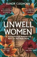 Mujeres enfermas - Un viaje a través de la medicina y el mito en un mundo hecho por el hombre - Unwell Women - A Journey Through Medicine and Myth in a Man-Made World