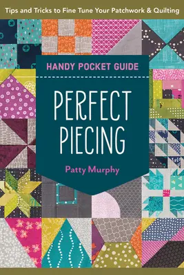 Perfect Piecing Handy Pocket Guide: Consejos y trucos para perfeccionar el patchwork y el acolchado - Perfect Piecing Handy Pocket Guide: Tips & Tricks to Fine-Tune Your Patchwork & Quilting